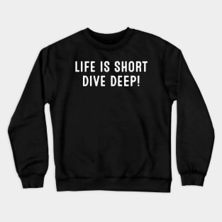 Life is Short. Dive Deep! Crewneck Sweatshirt